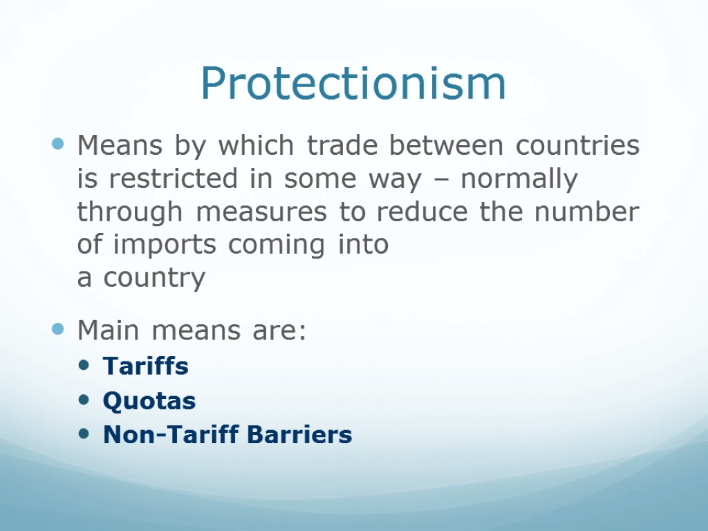 Protectionism Means by which trade between countries is restricted in some way – normally